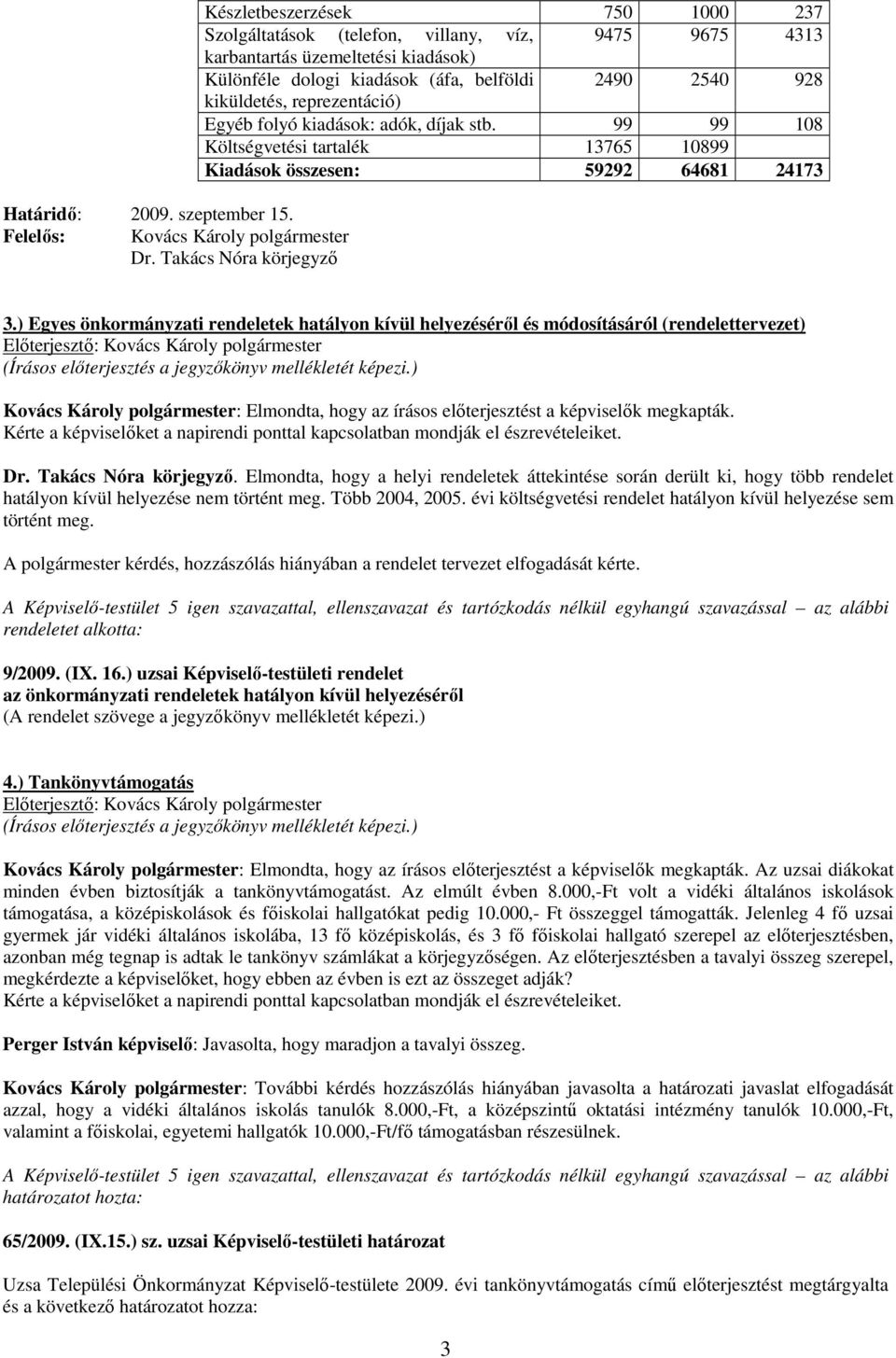 reprezentáció) Egyéb folyó kiadások: adók, díjak stb. 99 99 108 Költségvetési tartalék 13765 10899 Kiadások összesen: 59292 64681 24173 3.