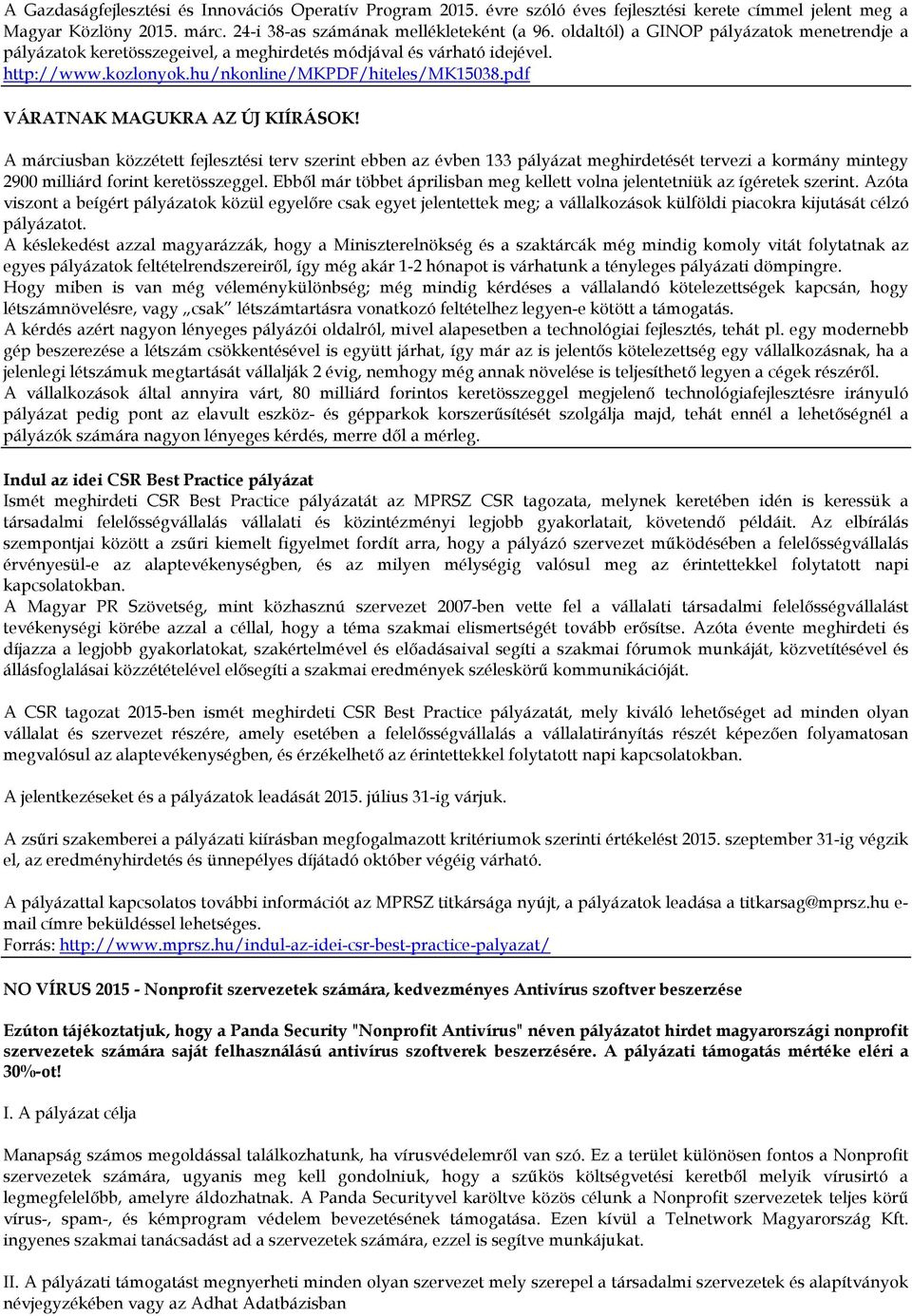 pdf VÁRATNAK MAGUKRA AZ ÚJ KIÍRÁSOK! A márciusban közzétett fejlesztési terv szerint ebben az évben 133 pályázat meghirdetését tervezi a kormány mintegy 2900 milliárd forint keretösszeggel.
