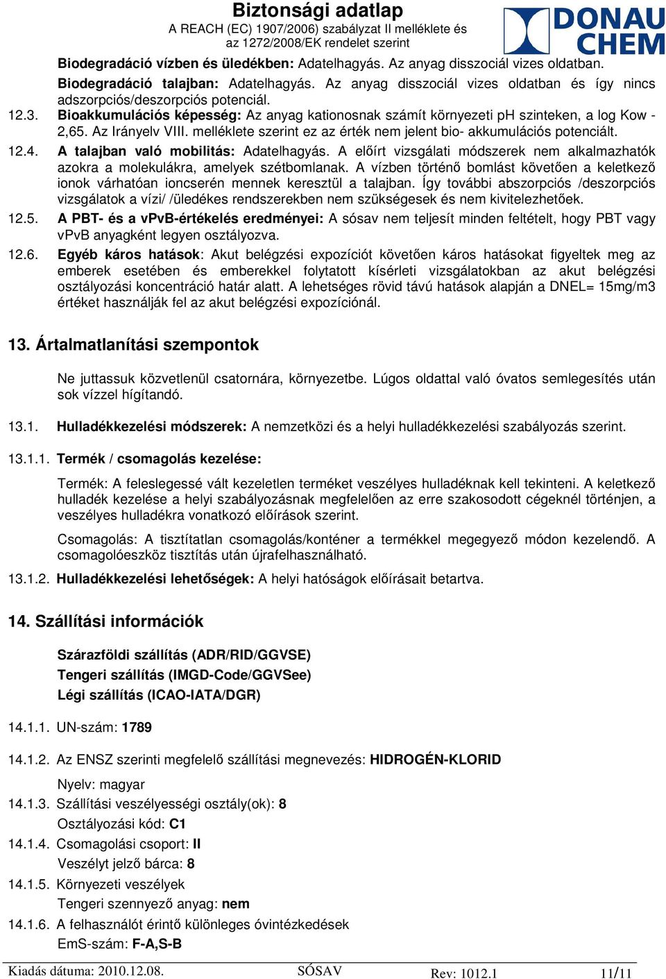 Az Irányelv VIII. melléklete szerint ez az érték nem jelent bio- akkumulációs potenciált. 12.4. A talajban való mobilitás: Adatelhagyás.