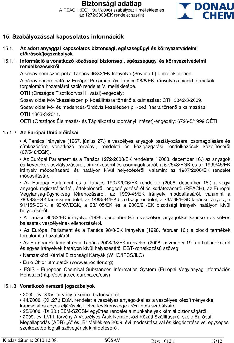 OTH (Országos Tisztifőorvosi Hivatal)-engedély: Sósav oldat ivóvízkezelésben ph-beállításra történő alkalmazása: OTH 3842-3/2009.