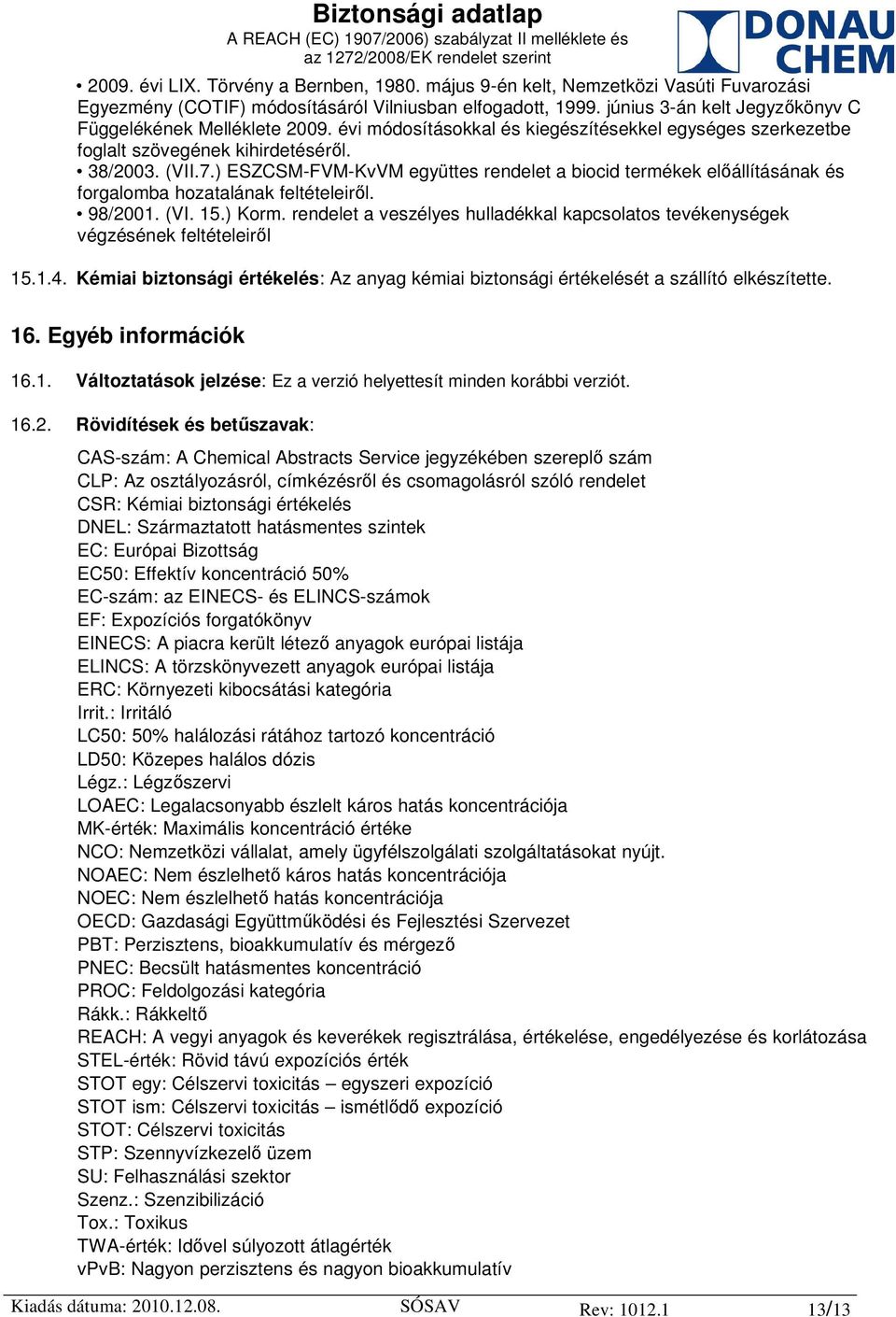 ) ESZCSM-FVM-KvVM együttes rendelet a biocid termékek előállításának és forgalomba hozatalának feltételeiről. 98/2001. (VI. 15.) Korm.