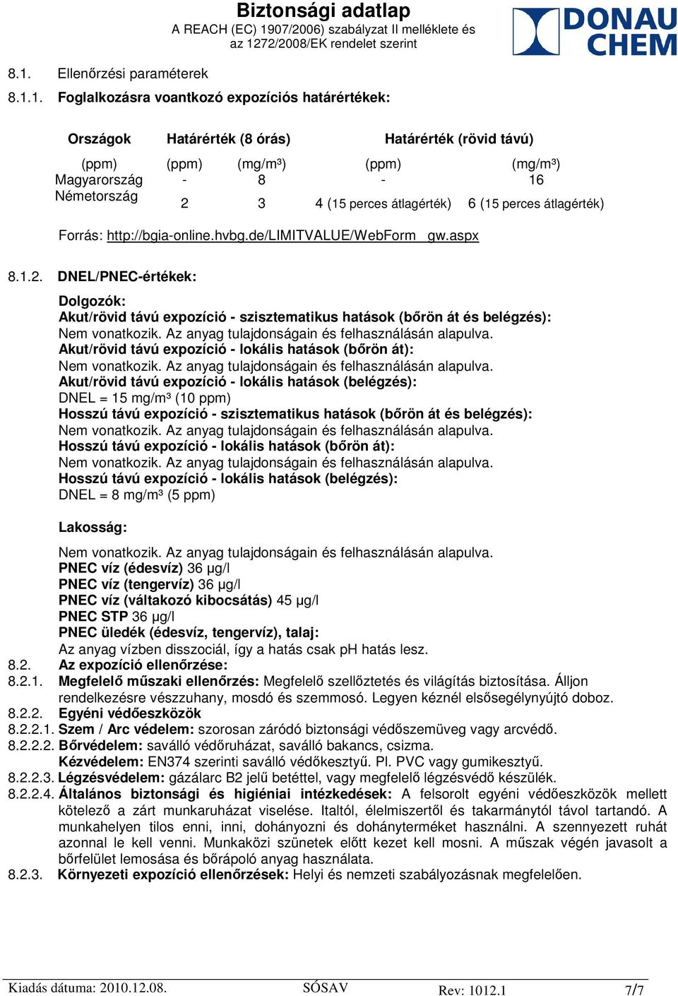 Az anyag tulajdonságain és felhasználásán alapulva. Akut/rövid távú expozíció - lokális hatások (bőrön át): Nem vonatkozik. Az anyag tulajdonságain és felhasználásán alapulva.