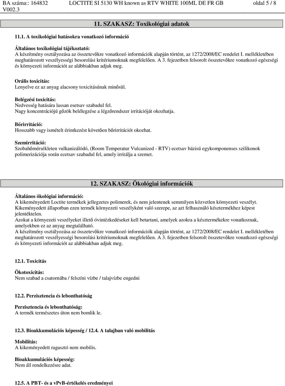 mellékletében meghatározott veszélyességi besorolási kritériumoknak megfelelően. A 3. fejezetben felsorolt összetevőkre vonatkozó egészségi és környezeti információt az alábbiakban adjuk meg.