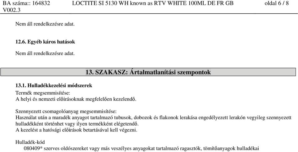 engedélyezett lerakón vegyileg szennyezett hulladékként történhet vagy ilyen termékként elégetendő. A kezelést a hatósági előírások betartásával kell végezni.