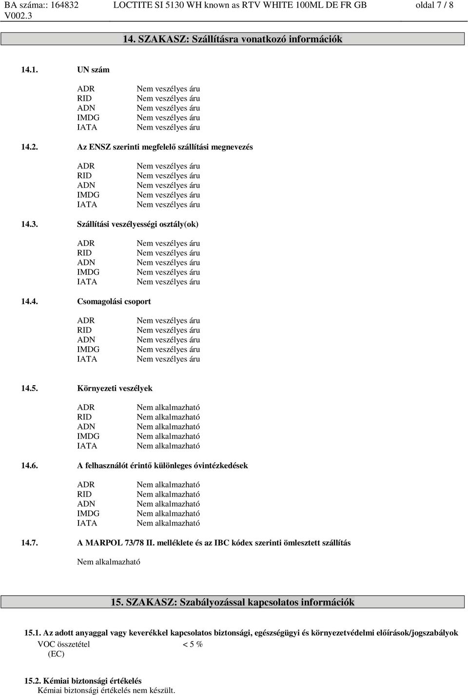 A felhasználót érintő különleges óvintézkedések 14.7. A MARPOL 73/78 II. melléklete és az IBC kódex szerinti ömlesztett szállítás 15.