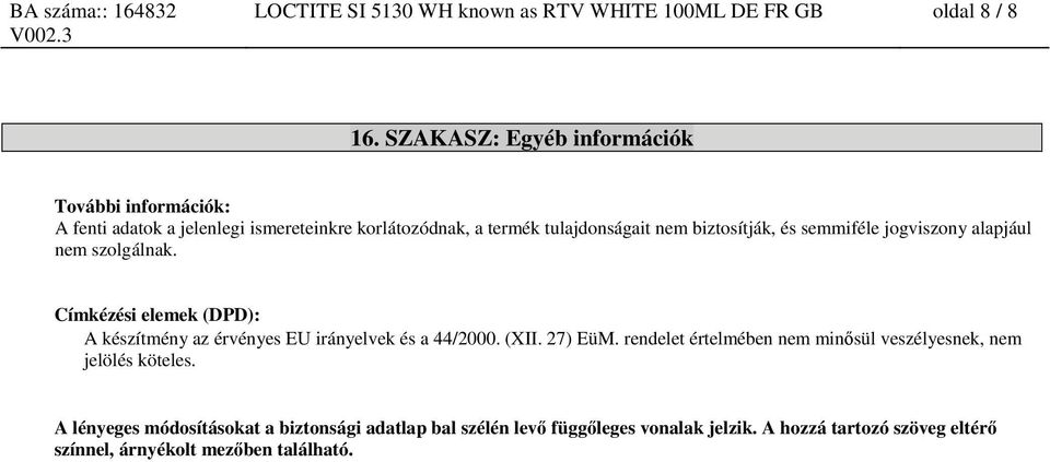 és semmiféle jogviszony alapjául nem szolgálnak. Címkézési elemek (DPD): A készítmény az érvényes EU irányelvek és a 44/2000. (XII. 27) EüM.