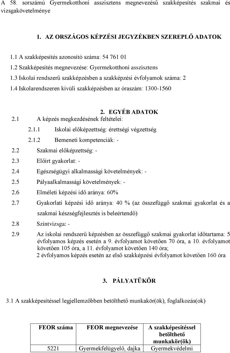 EGYÉB ADATOK 2.1 A képzés megkezdésének feltételei: 2.1.1 Iskolai előképzettség: érettségi végzettség 2.1.2 Bemeneti kompetenciák: - 2.2 Szakmai előképzettség: - 2.3 Előírt gyakorlat: - 2.