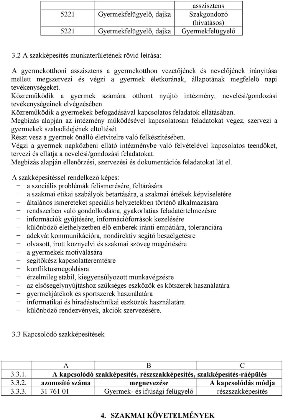 megfelelő napi tevékenységeket. Közreműködik a gyermek számára otthont nyújtó intézmény, nevelési/gondozási tevékenységeinek elvégzésében.