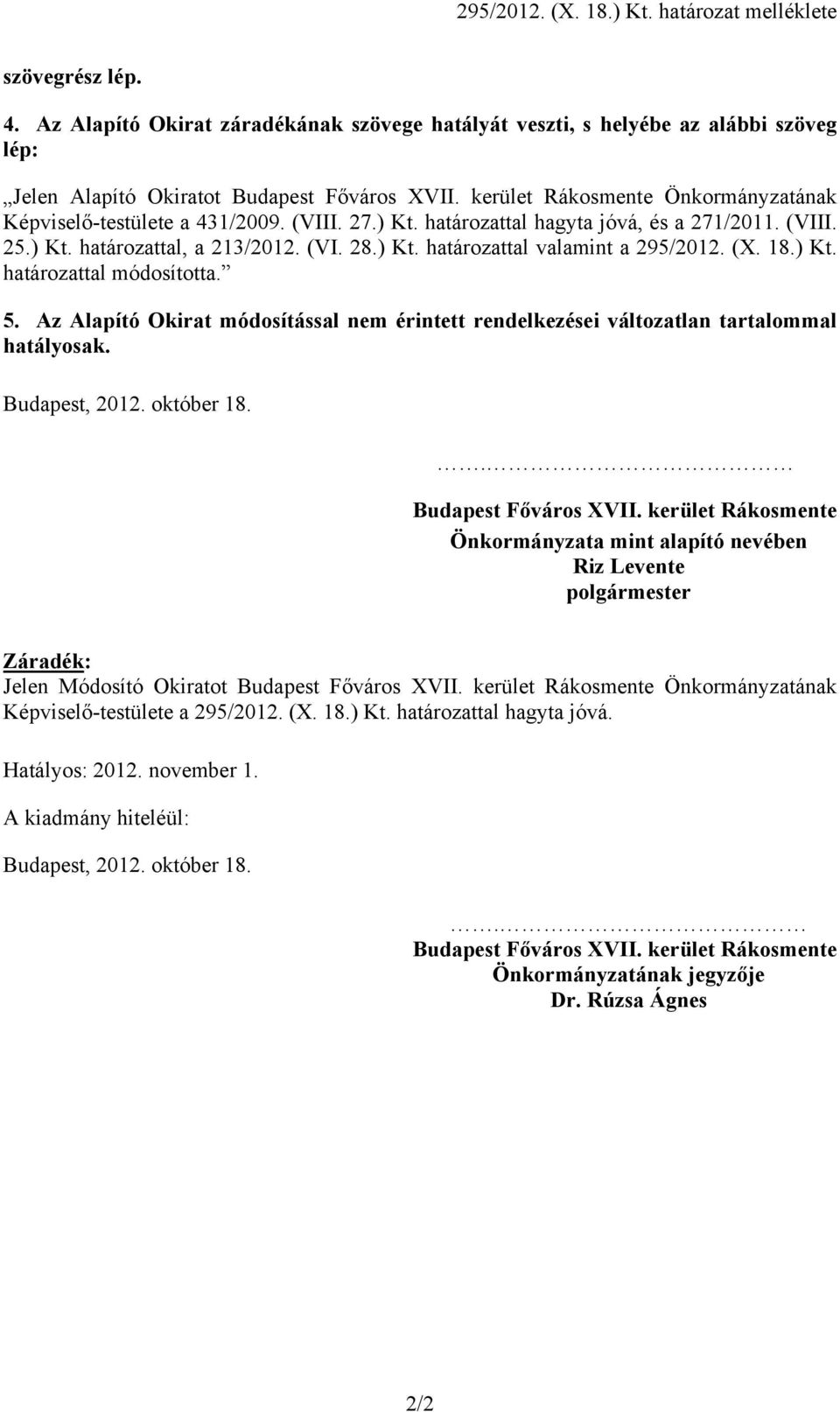 (X. 18.) Kt. határozattal módosította. 5. Az Alapító Okirat módosítással nem érintett rendelkezései változatlan tartalommal hatályosak. Budapest, 2012. október 18.. Budapest Főváros XVII.