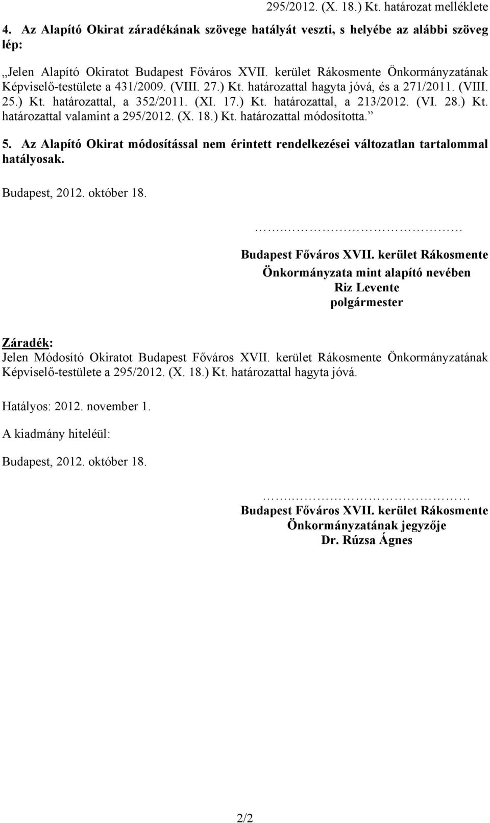 (VI. 28.) Kt. határozattal valamint a 295/2012. (X. 18.) Kt. határozattal módosította. 5. Az Alapító Okirat módosítással nem érintett rendelkezései változatlan tartalommal hatályosak. Budapest, 2012.