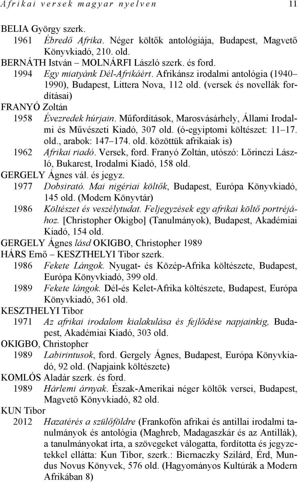 Műfordítások, Marosvásárhely, Állami Irodalmi és Művészeti Kiadó, 307 old. (ó-egyiptomi költészet: 11 17. old., arabok: 147 174. old. közöttük afrikaiak is) 1962 Afrikai riadó. Versek, ford.