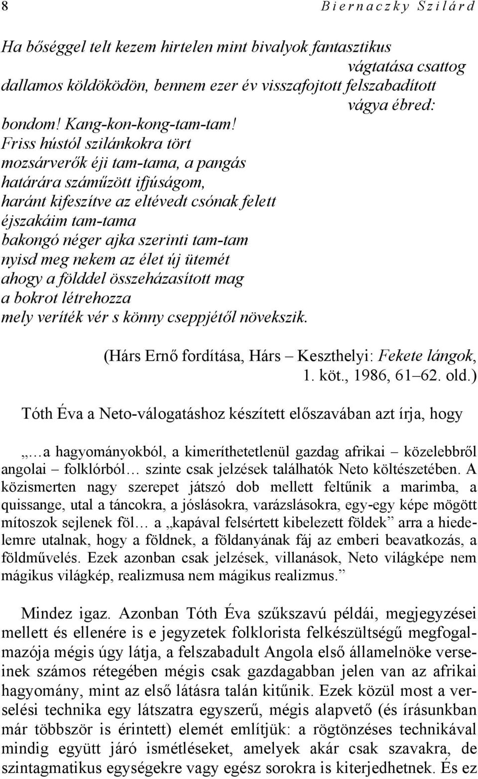 Friss hústól szilánkokra tört mozsárverők éji tam-tama, a pangás határára száműzött ifjúságom, haránt kifeszítve az eltévedt csónak felett éjszakáim tam-tama bakongó néger ajka szerinti tam-tam nyisd