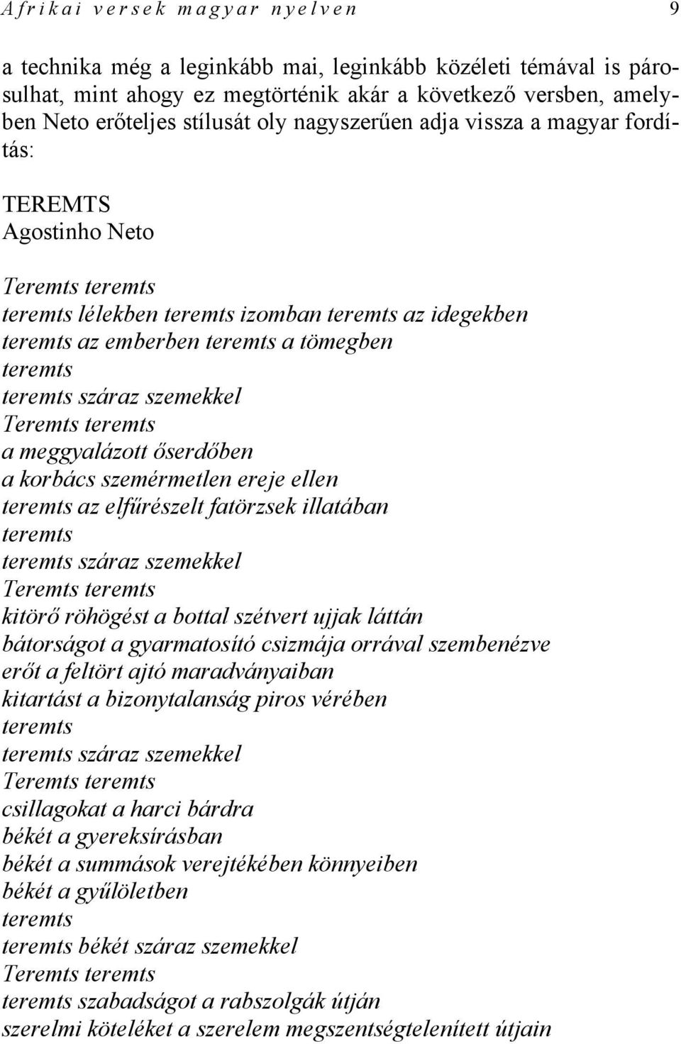 szemekkel Teremts teremts a meggyalázott őserdőben a korbács szemérmetlen ereje ellen teremts az elfűrészelt fatörzsek illatában teremts teremts száraz szemekkel Teremts teremts kitörő röhögést a