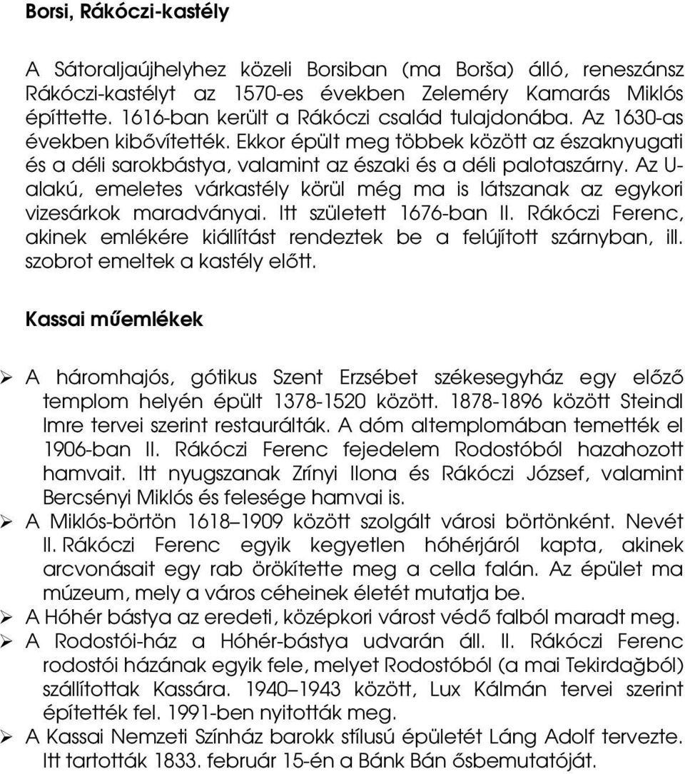 Az U- alakú, emeletes várkastély körül még ma is látszanak az egykori vizesárkok maradványai. Itt született 1676-ban II.