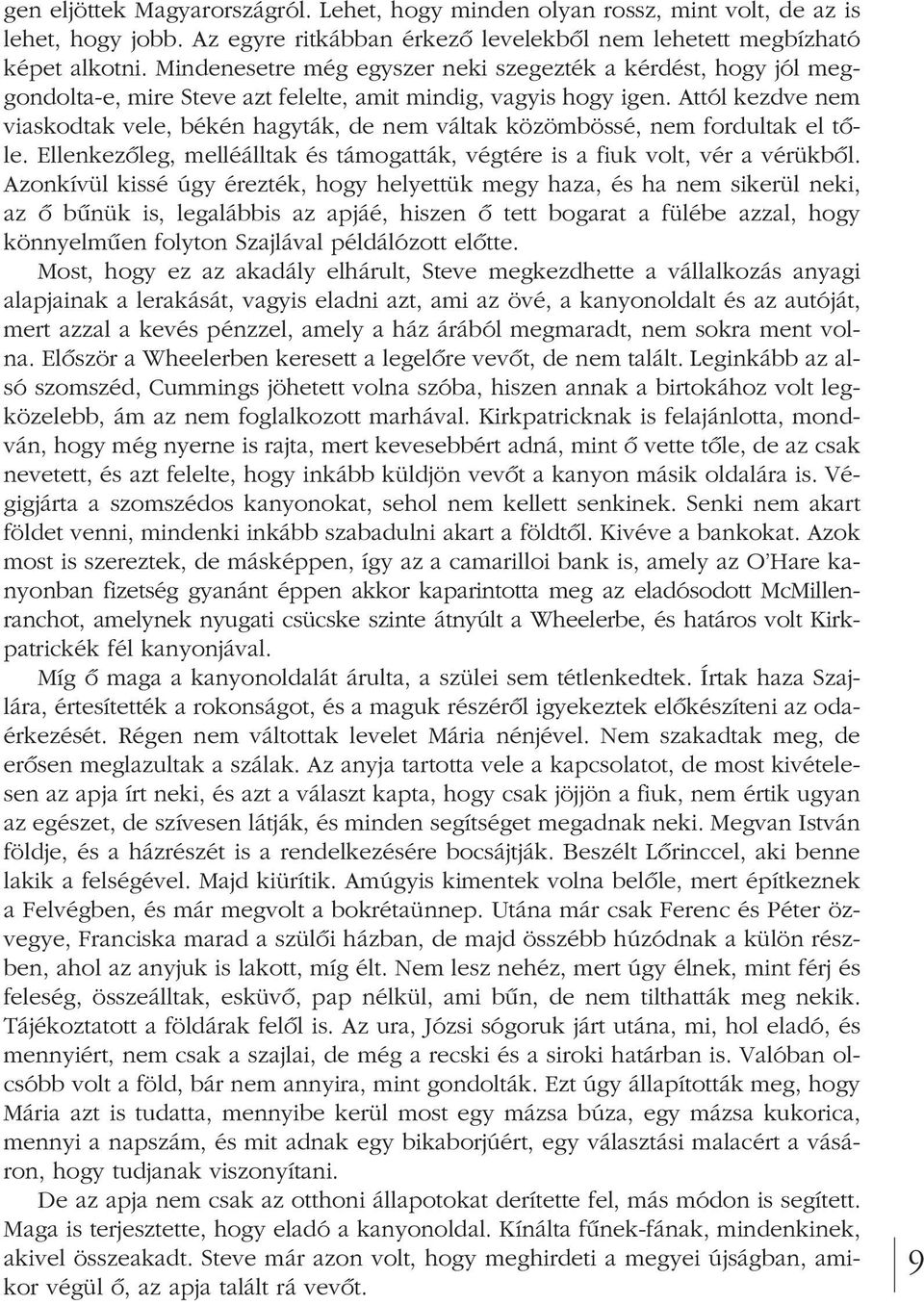 Attól kezdve nem viaskodtak vele, békén hagyták, de nem váltak közömbössé, nem fordultak el tô - le. Ellenkezôleg, melléálltak és támogatták, végtére is a fiuk volt, vér a vérükbôl.