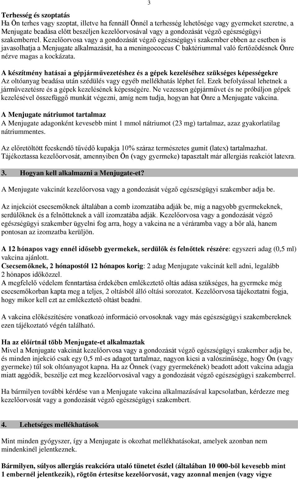 Kezelőorvosa vagy a gondozását végző egészségügyi szakember ebben az esetben is javasolhatja a Menjugate alkalmazását, ha a meningococcus C baktériummal való fertőződésnek Önre nézve magas a