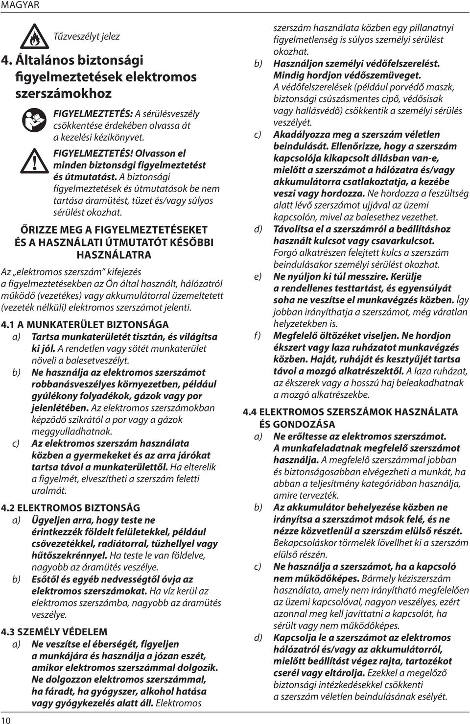 ŐRIZZE MEG A FIGYELMEZTETÉSEKET ÉS A HASZNÁLATI ÚTMUTATÓT KÉSŐBBI HASZNÁLATRA Az elektromos szerszám kifejezés a figyelmeztetésekben az Ön által használt, hálózatról működő (vezetékes) vagy