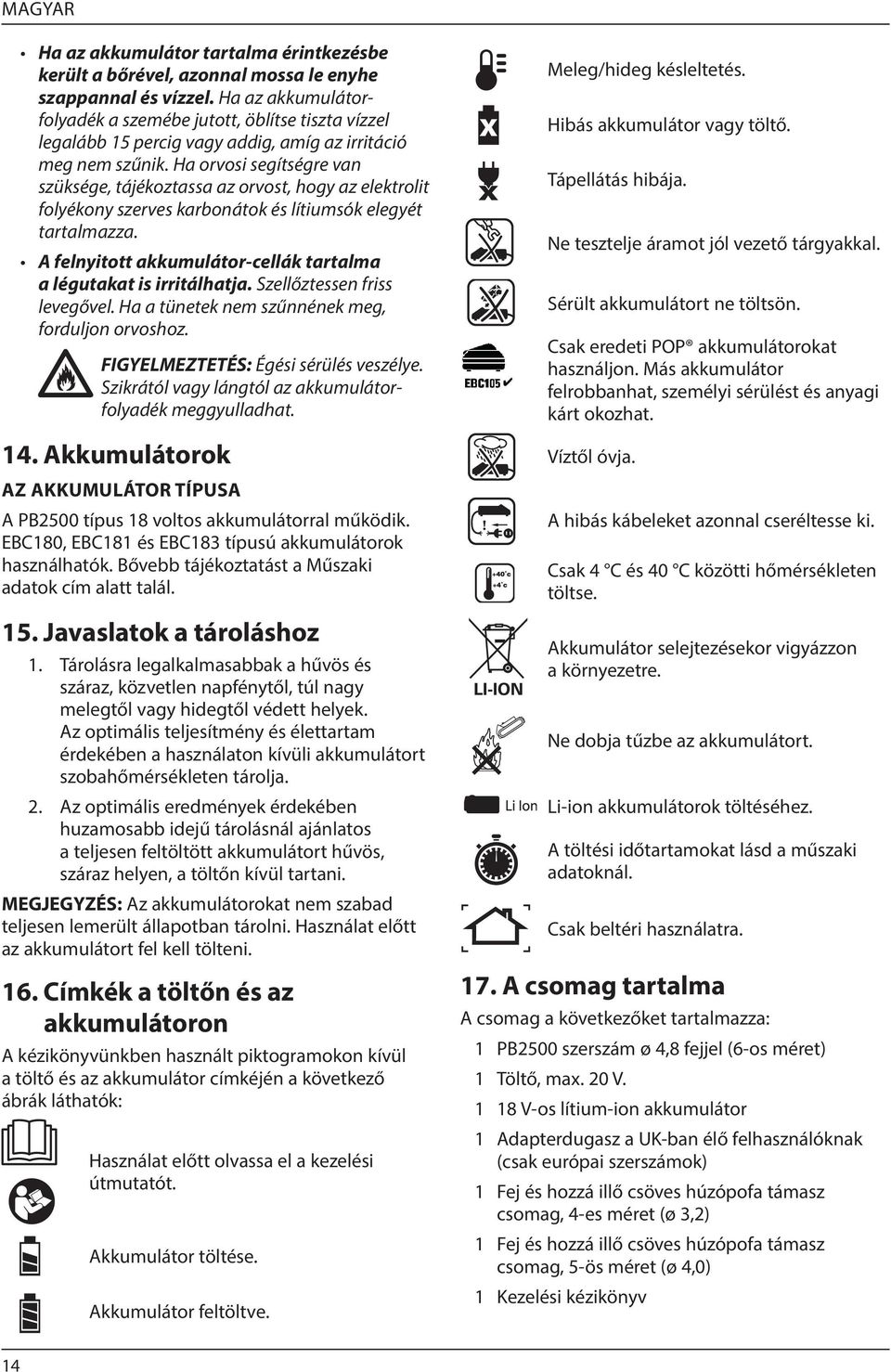 Ha orvosi segítségre van szüksége, tájékoztassa az orvost, hogy az elektrolit folyékony szerves karbonátok és lítiumsók elegyét tartalmazza.