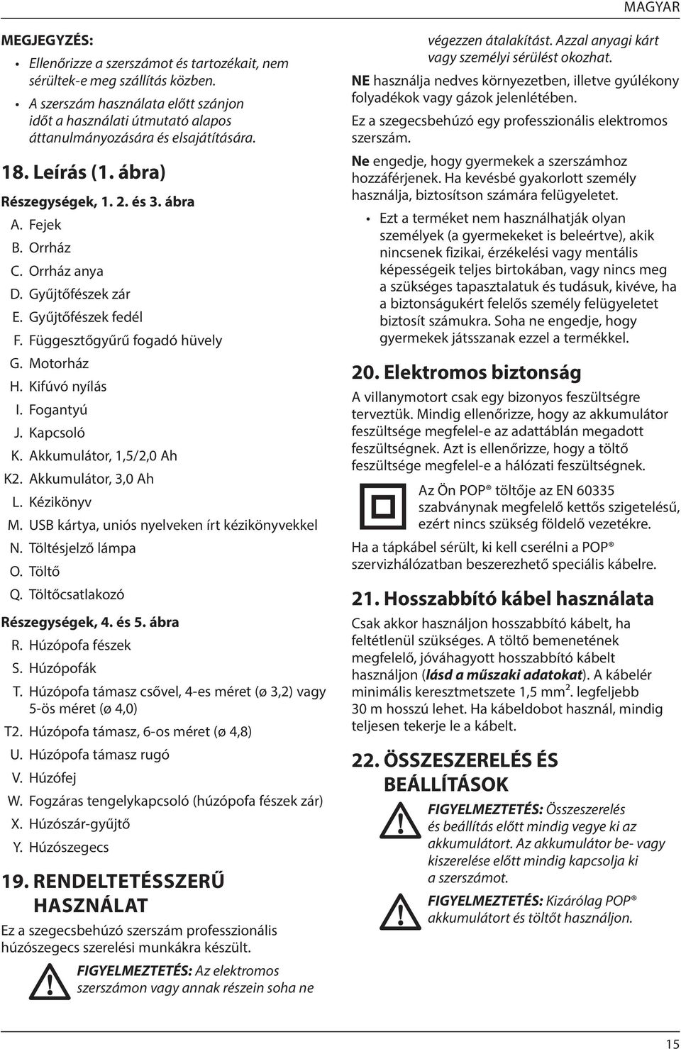 Fogantyú J. Kapcsoló K. Akkumulátor, 1,5/2,0 Ah K2. Akkumulátor, 3,0 Ah L. Kézikönyv M. USB kártya, uniós nyelveken írt kézikönyvekkel N. Töltésjelző lámpa O. Töltő Q. Töltőcsatlakozó Részegységek, 4.