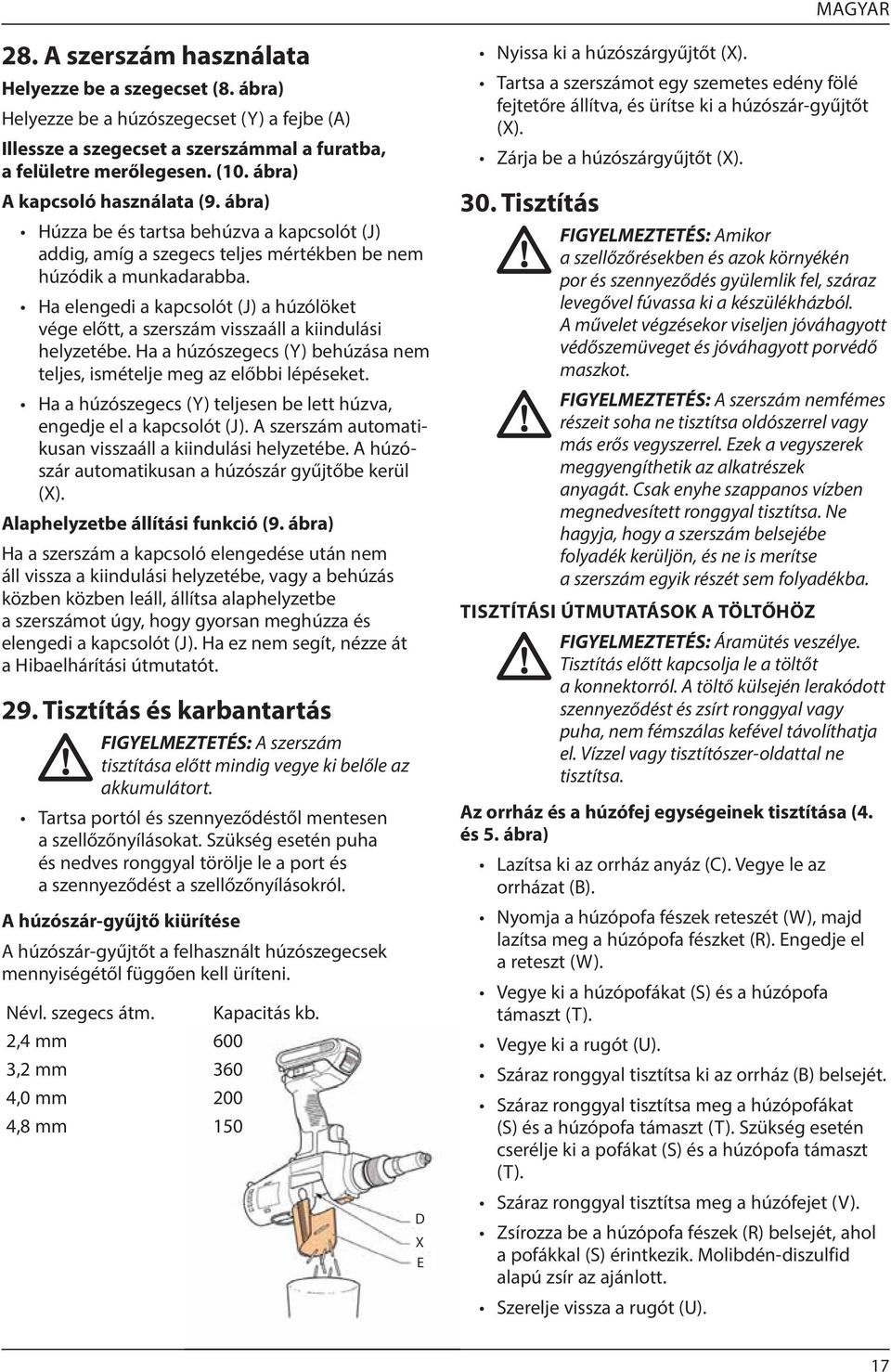 Ha elengedi a kapcsolót (J) a húzólöket vége előtt, a szerszám visszaáll a kiindulási helyzetébe. Ha a húzószegecs (Y) behúzása nem teljes, ismételje meg az előbbi lépéseket.