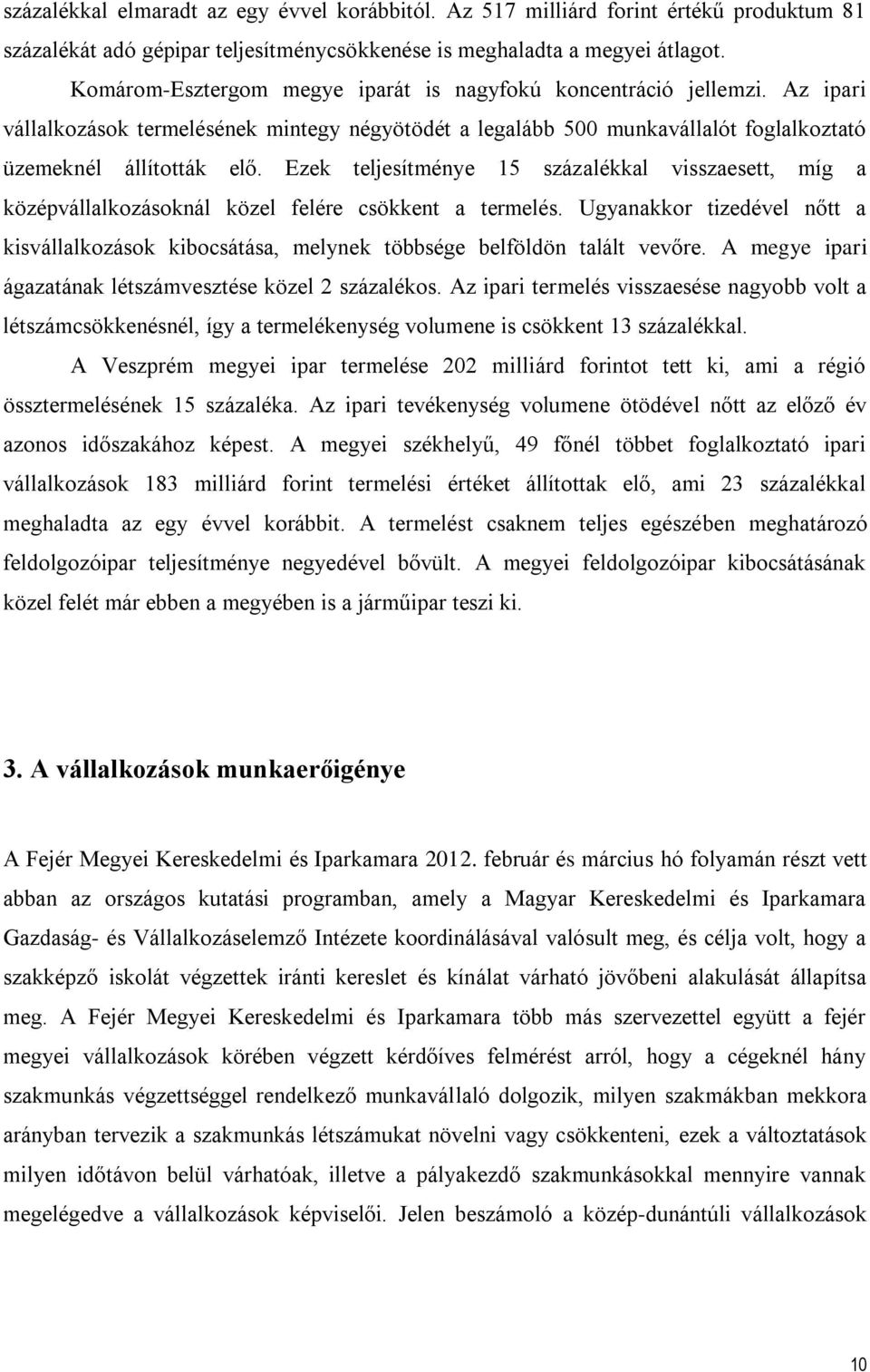 Ezek teljesítménye 15 százalékkal visszaesett, míg a középvállalkozásoknál közel felére csökkent a termelés.