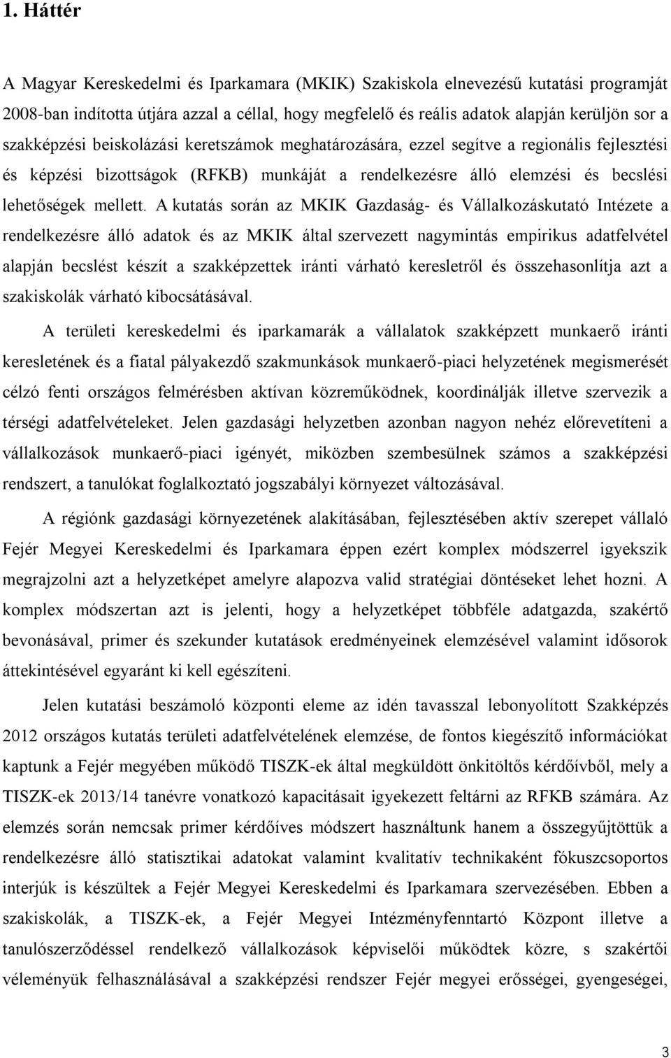 A kutatás során az MKIK Gazdaság- és Vállalkozáskutató Intézete a rendelkezésre álló adatok és az MKIK által szervezett nagymintás empirikus adatfelvétel alapján becslést készít a szakképzettek