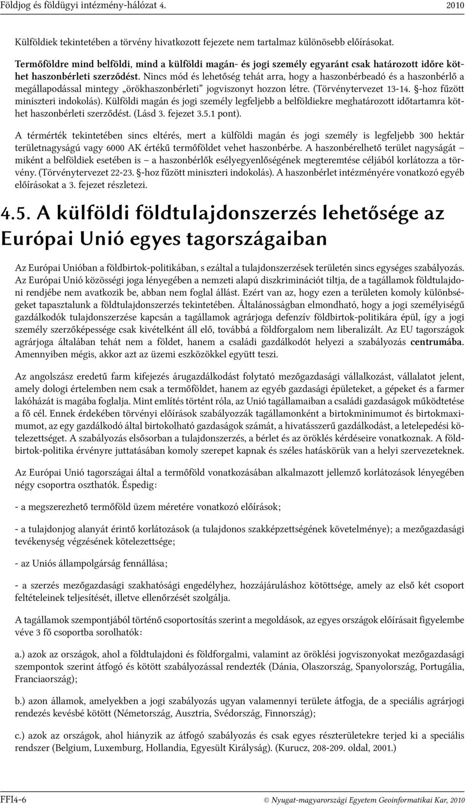 Nincs mód és lehetőség tehát arra, hogy a haszonbérbeadó és a haszonbérlő a megállapodással mintegy örökhaszonbérleti jogviszonyt hozzon létre. (Törvénytervezet 13-14.