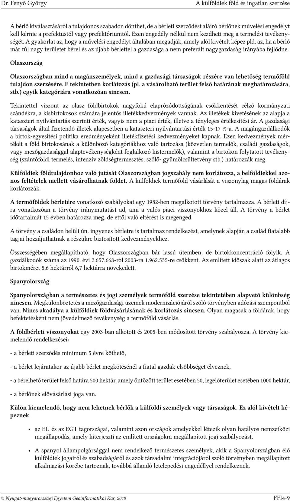 az, ha a bérlő már túl nagy területet bérel és az újabb bérlettel a gazdasága a nem preferált nagygazdaság irányába fejlődne.