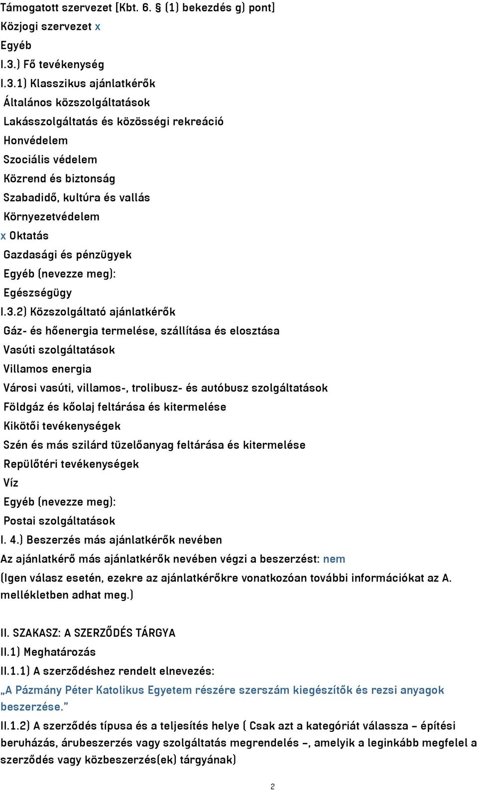 1) Klasszikus ajánlatkérők Általános közszolgáltatások Lakásszolgáltatás és közösségi rekreáció Honvédelem Szociális védelem Közrend és biztonság Szabadidő, kultúra és vallás Környezetvédelem x