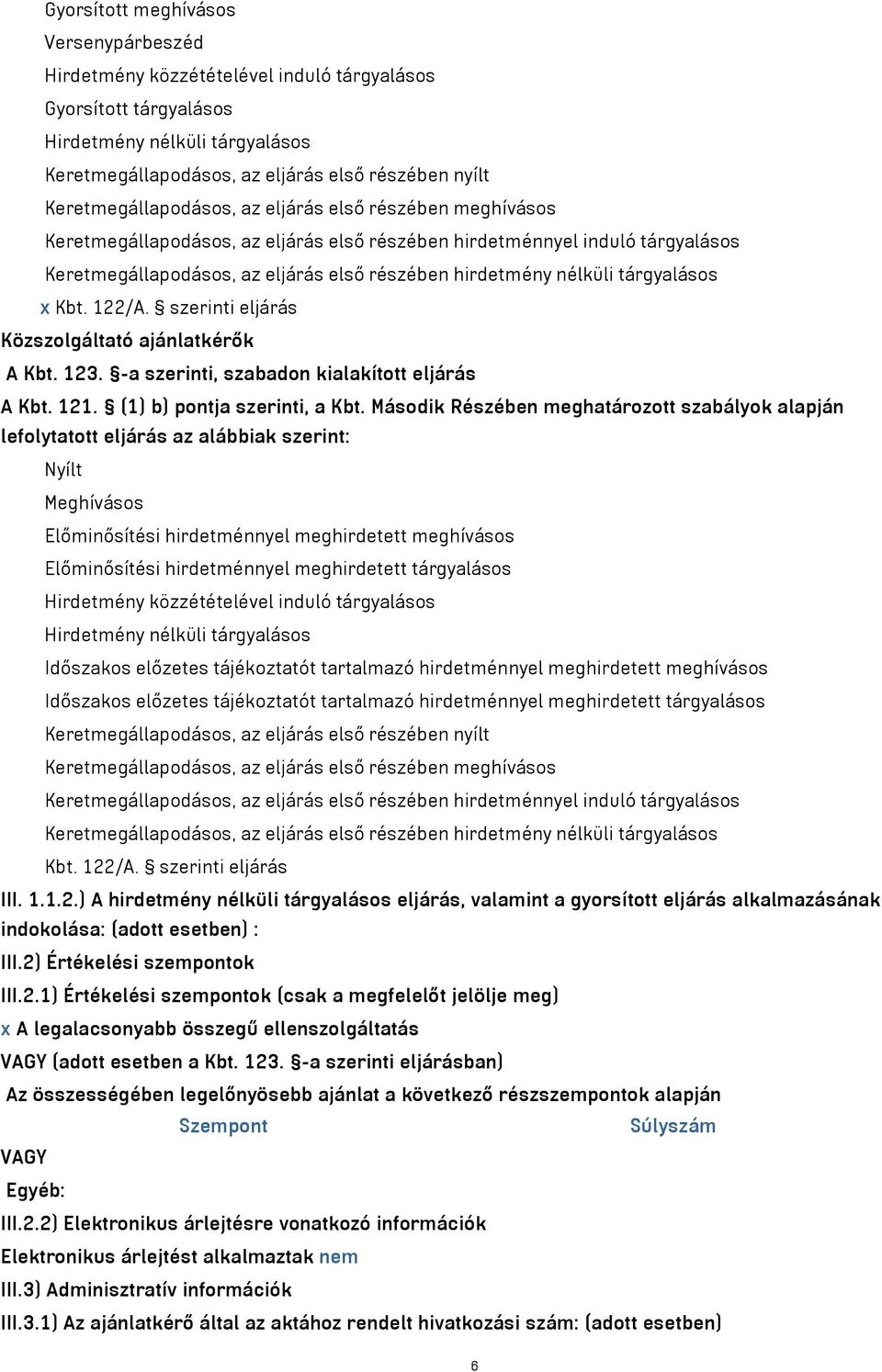 nélküli tárgyalásos x Kbt. 122/A. szerinti eljárás Közszolgáltató ajánlatkérők A Kbt. 123. -a szerinti, szabadon kialakított eljárás A Kbt. 121. (1) b) pontja szerinti, a Kbt.