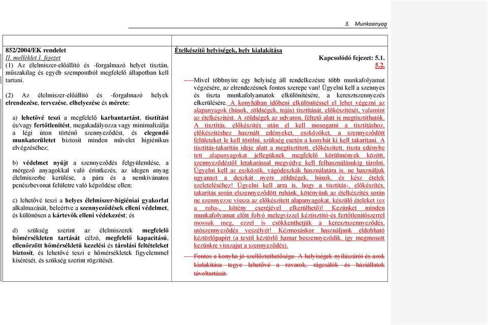 minimalizálja a légi úton történő szennyeződést, és elegendő munkaterületet biztosít minden művelet higiénikus elvégzéséhez; b) védelmet nyújt a szennyeződés felgyülemlése, a mérgező anyagokkal való