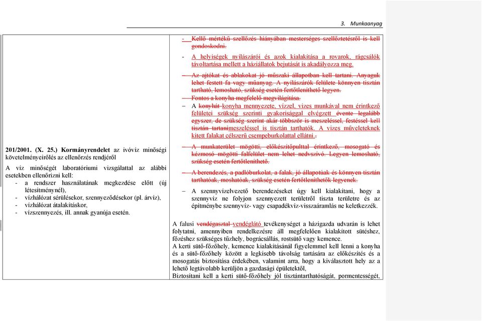 előtt (új létesítménynél), - vízhálózat sérülésekor, szennyeződésekor (pl. árvíz), - vízhálózat átalakításkor, - vízszennyezés, ill. annak gyanúja esetén.