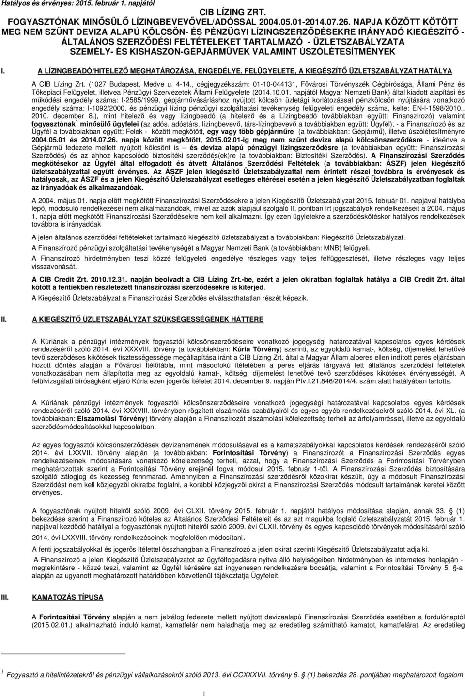 KISHASZON-GÉPJÁRMŰVEK VALAMINT ÚSZÓLÉTESÍTMÉNYEK I. A LÍZINGBEADÓ/HITELEZŐ MEGHATÁROZÁSA, ENGEDÉLYE, FELÜGYELETE, A KIEGÉSZÍTŐ ÜZLETSZABÁLYZAT HATÁLYA A CIB Lízing Zrt. (1027 Budapest, Medve u. 4-14.