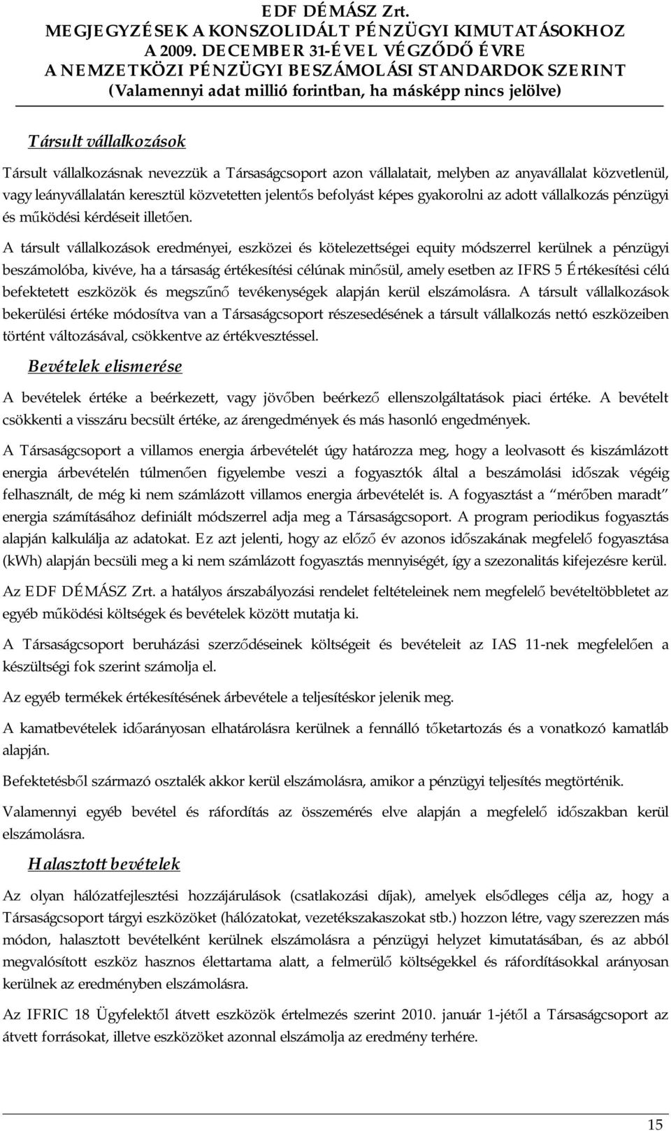 A társult vállalkozások eredményei, eszközei és kötelezettségei equity módszerrel kerülnek a pénzügyi beszámolóba, kivéve, ha a társaság értékesítési célúnak minősül, amely esetben az IFRS 5