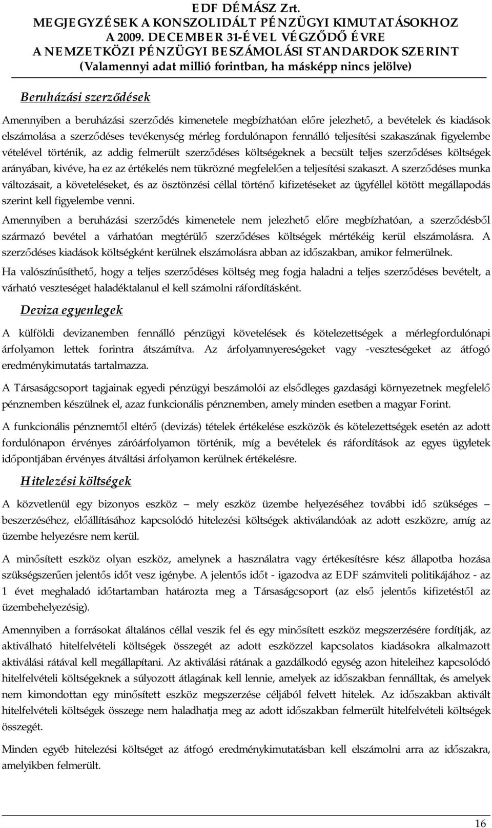 megfelelően a teljesítési szakaszt. A szerződéses munka változásait, a követeléseket, és az ösztönzési céllal történő kifizetéseket az ügyféllel kötött megállapodás szerint kell figyelembe venni.