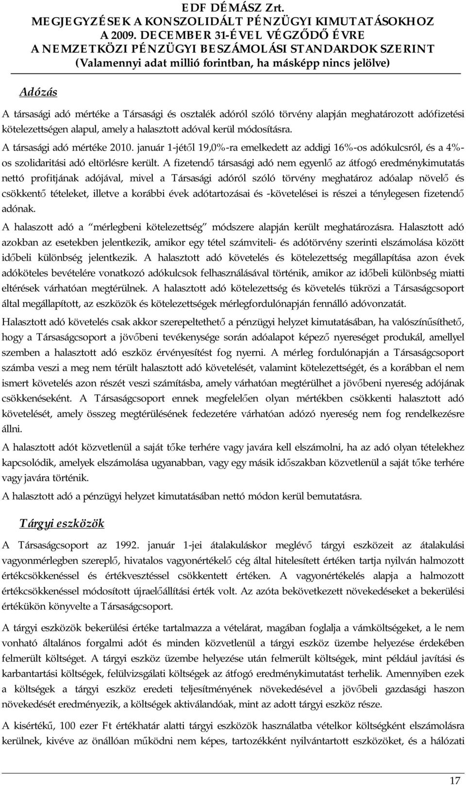 A fizetendő társasági adó nem egyenlő az átfogó eredménykimutatás nettó profitjának adójával, mivel a Társasági adóról szóló törvény meghatároz adóalap növelő és csökkentő tételeket, illetve a