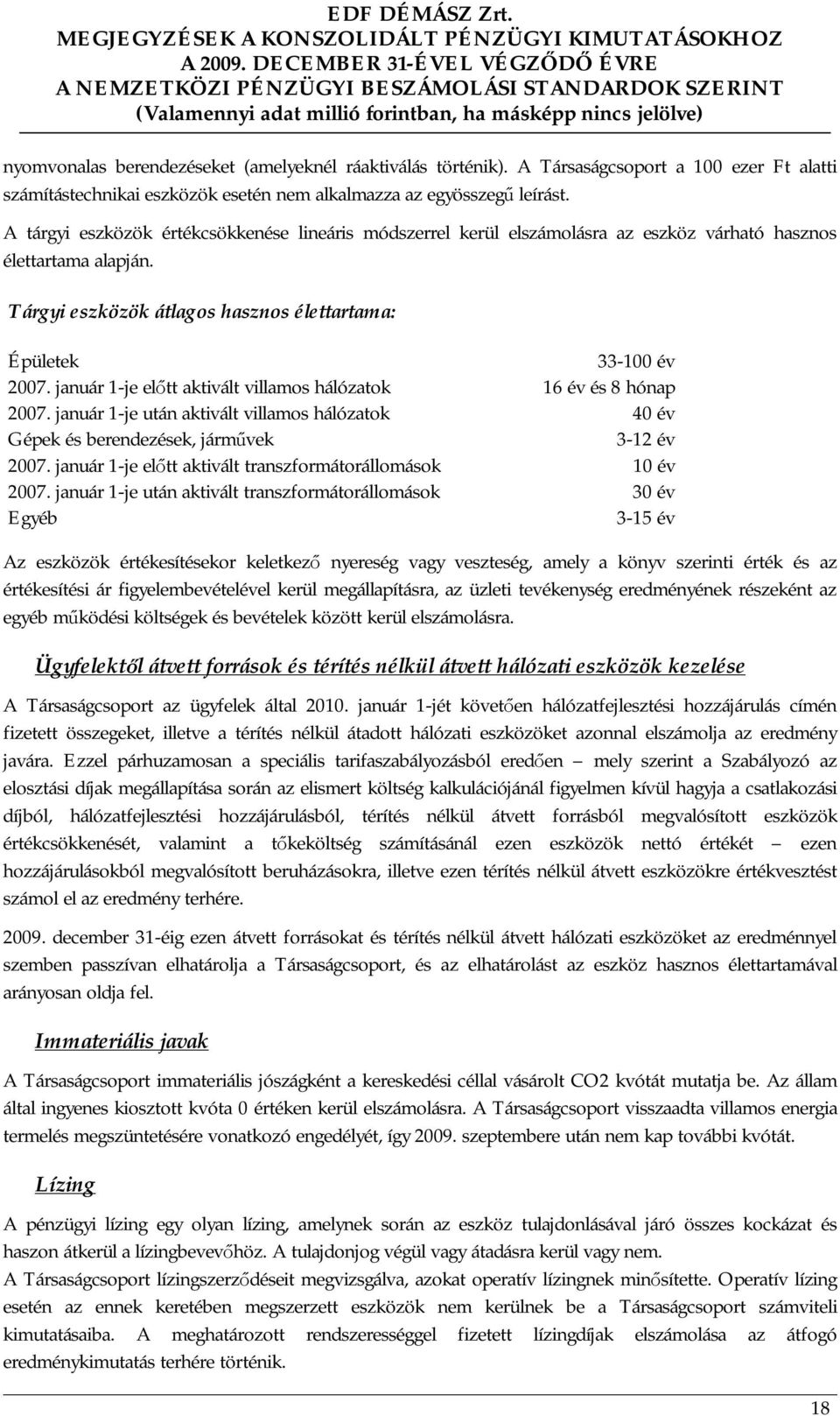 január 1-je előtt aktivált villamos hálózatok 16 év és 8 hónap 2007. január 1-je után aktivált villamos hálózatok 40 év Gépek és berendezések, járművek 3-12 év 2007.