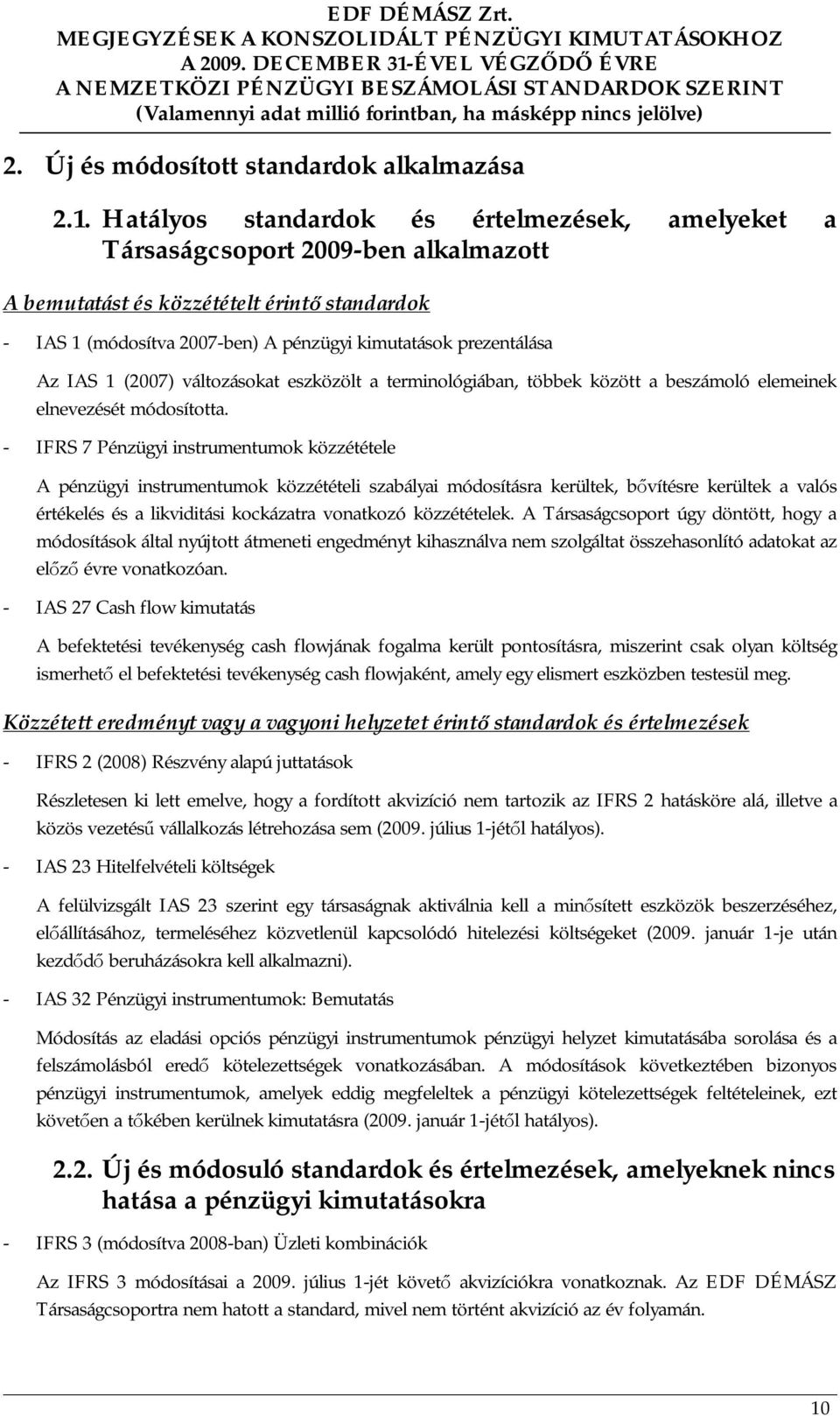 IAS 1 (2007) változásokat eszközölt a terminológiában, többek között a beszámoló elemeinek elnevezését módosította.