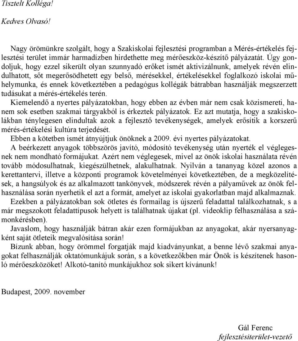 átrn hsználják mgszrztt tuásukt mérés-értéklés trén. Kimlnő nyrts pályáztokn, hogy n z évn már nm sk közismrti, hnm sok stn szkmi tárgykól is érkztk pályáztok.