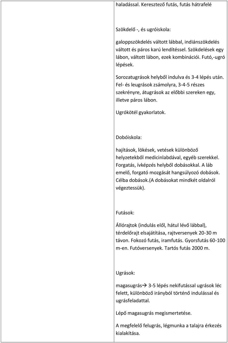 Fel- és leugrások zsámolyra, 3-4-5 részes szekrényre, átugrások az előbbi szereken egy, illetve páros lábon. Ugrókötél gyakorlatok.