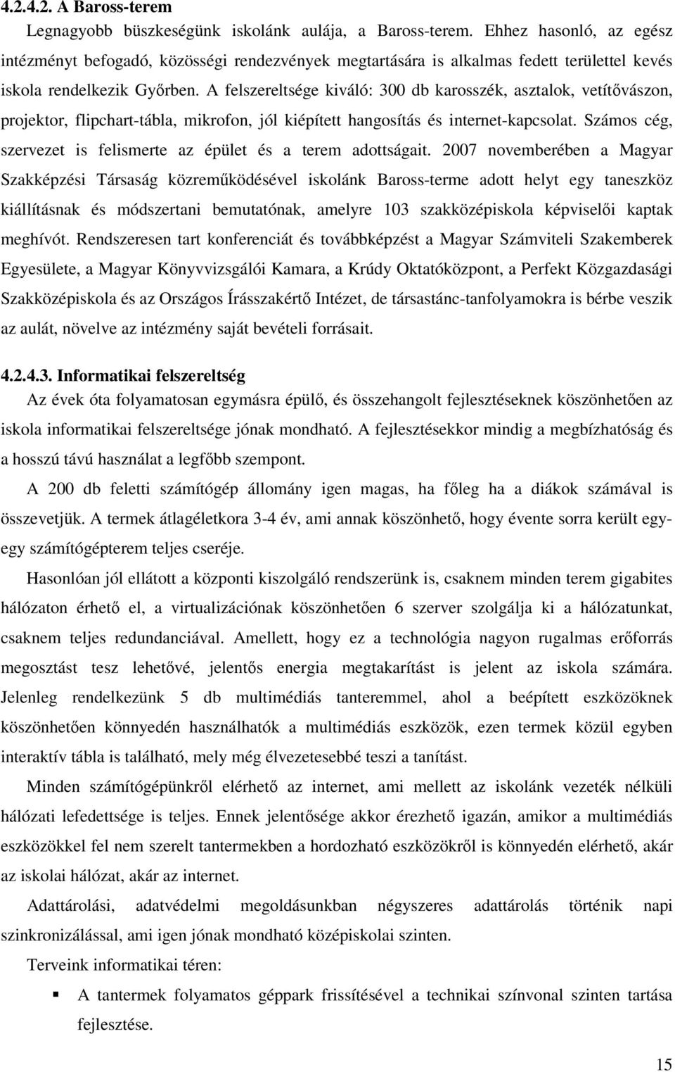 felszereltsége kiváló: 300 db karosszék, asztalok, vetítővászon, projektor, flipchart-tábla, mikrofon, jól kiépített hangosítás és internet-kapcsolat.