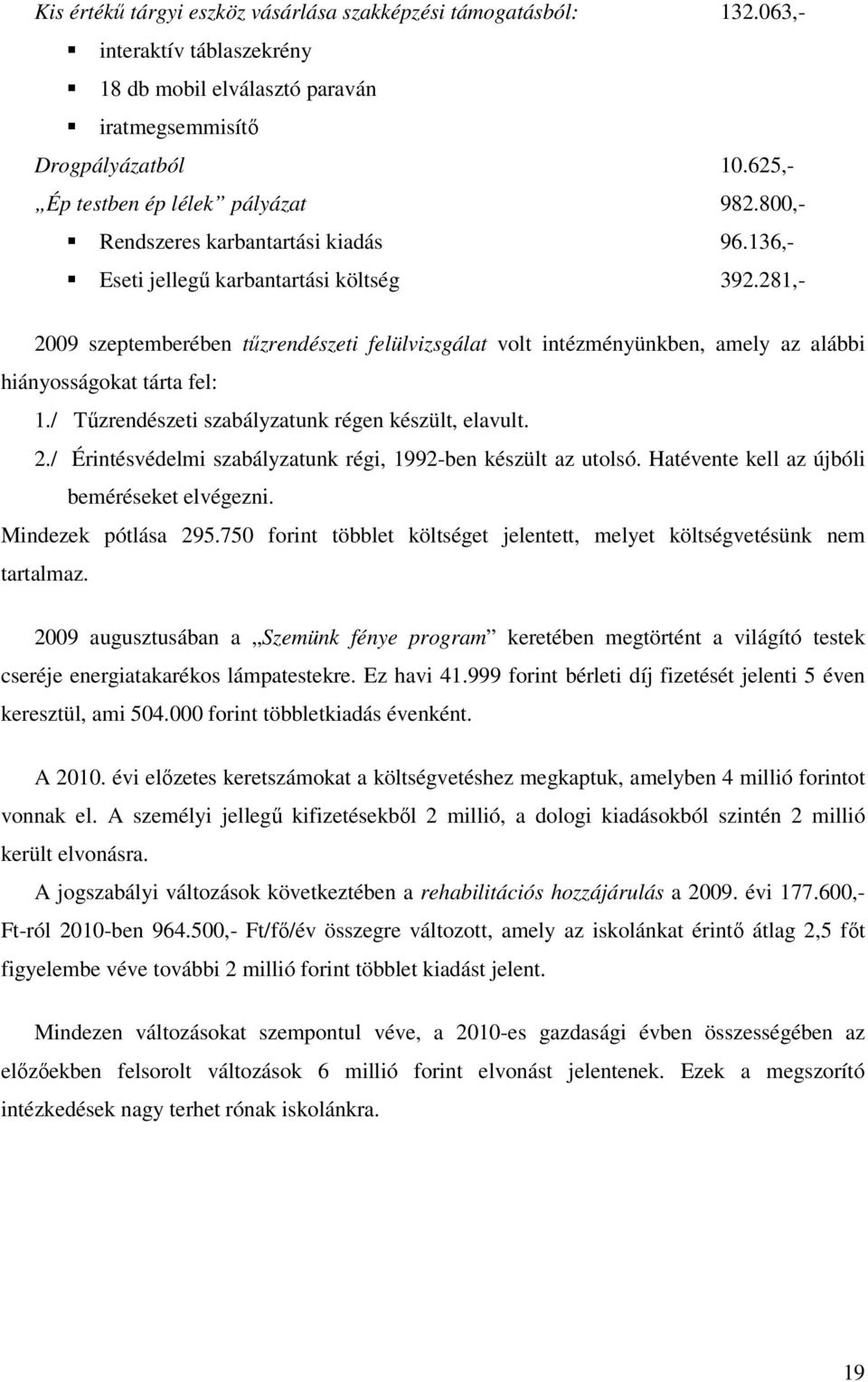 281,- 2009 szeptemberében tűzrendészeti felülvizsgálat volt intézményünkben, amely az alábbi hiányosságokat tárta fel: 1./ Tűzrendészeti szabályzatunk régen készült, elavult. 2./ Érintésvédelmi szabályzatunk régi, 1992-ben készült az utolsó.