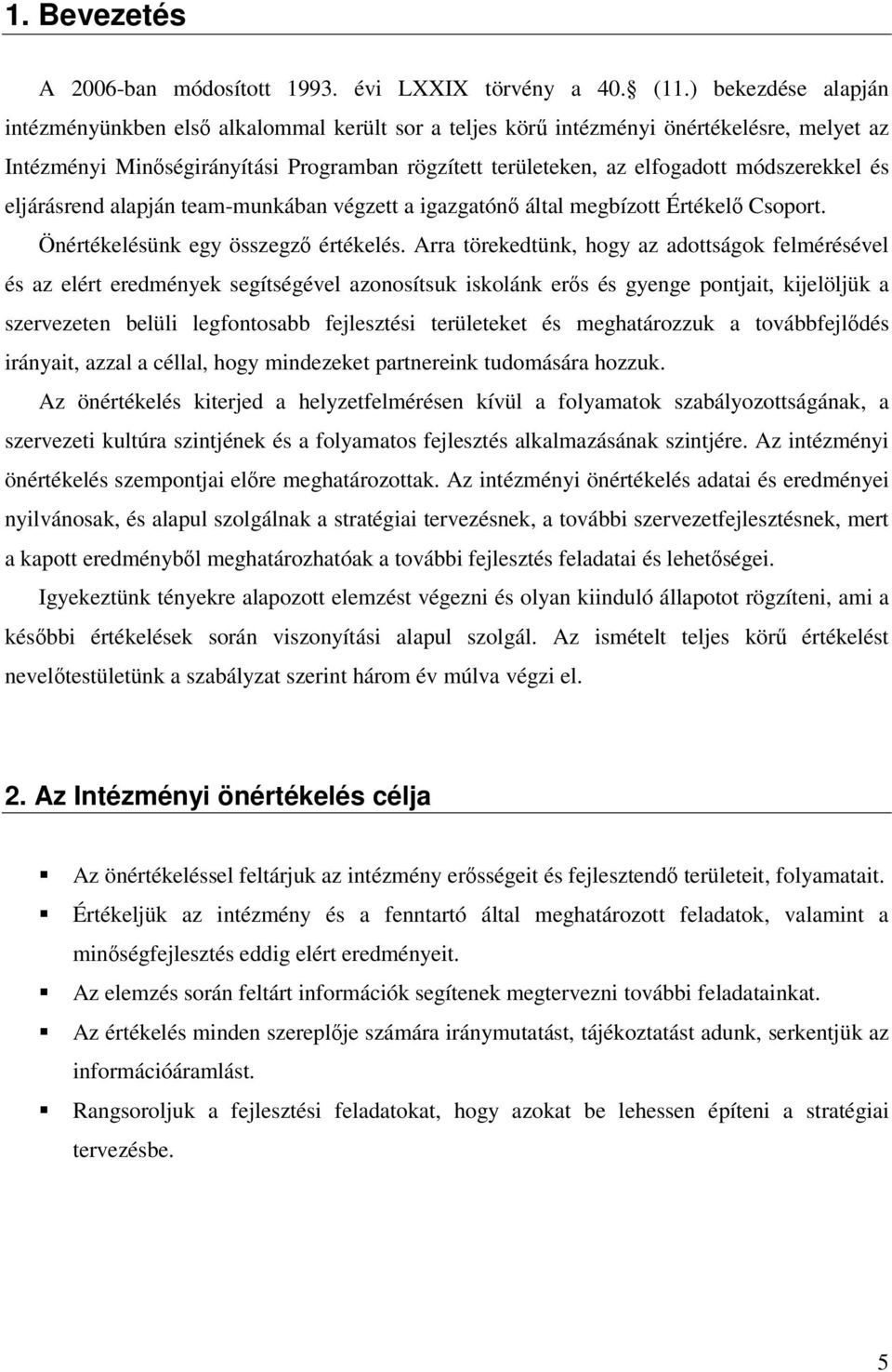 módszerekkel és eljárásrend alapján team-munkában végzett a igazgatónő által megbízott Értékelő soport. Önértékelésünk egy összegző értékelés.