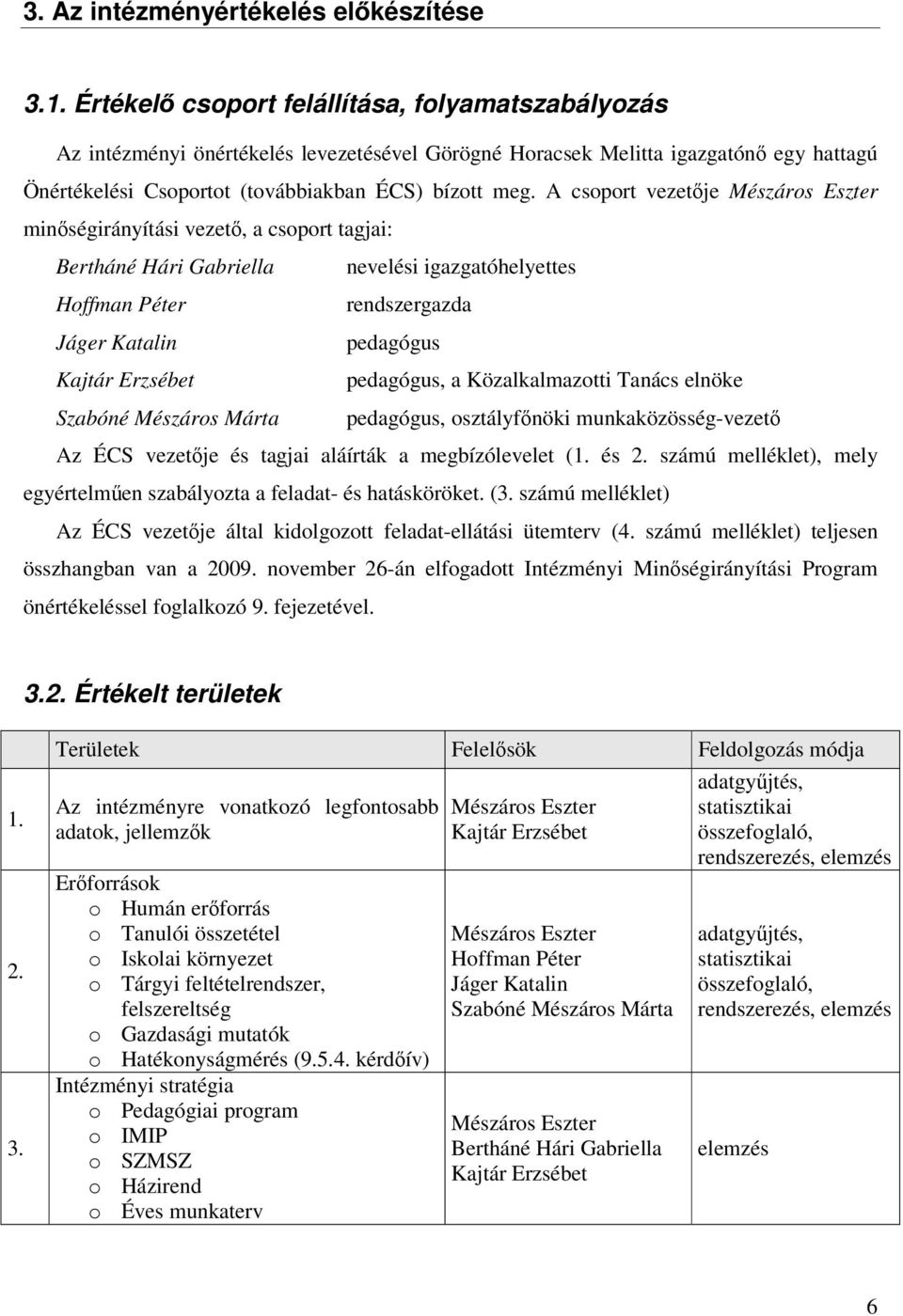 csoport vezetője Mészáros Eszter minőségirányítási vezető, a csoport tagjai: ertháné Hári Gabriella nevelési igazgatóhelyettes Hoffman Péter rendszergazda Jáger Katalin pedagógus Kajtár Erzsébet