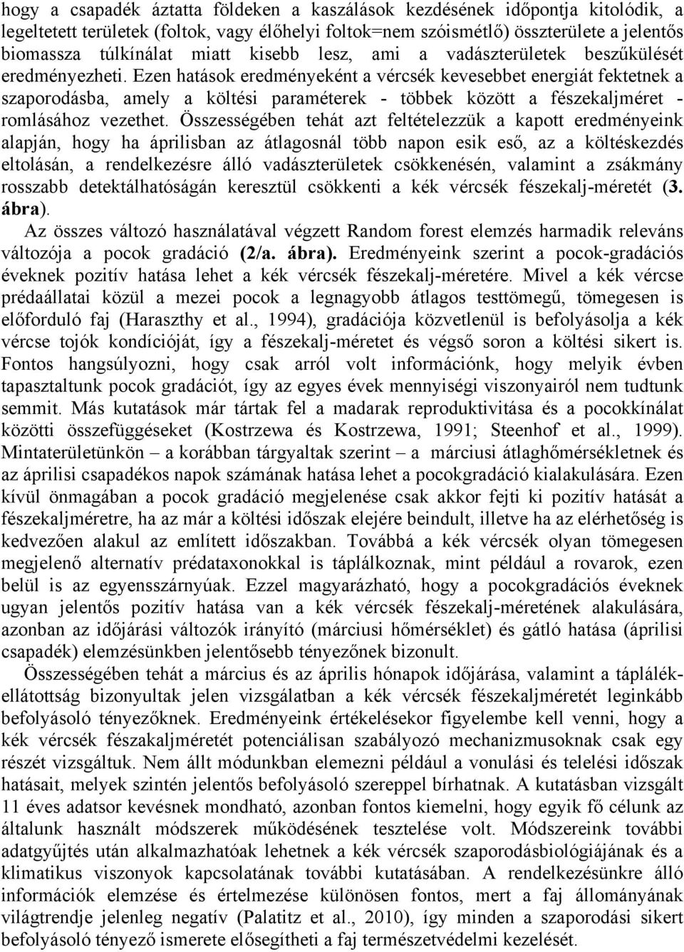 Ezen hatások eredményeként a vércsék kevesebbet energiát fektetnek a szaporodásba, amely a költési paraméterek - többek között a fészekaljméret - romlásához vezethet.