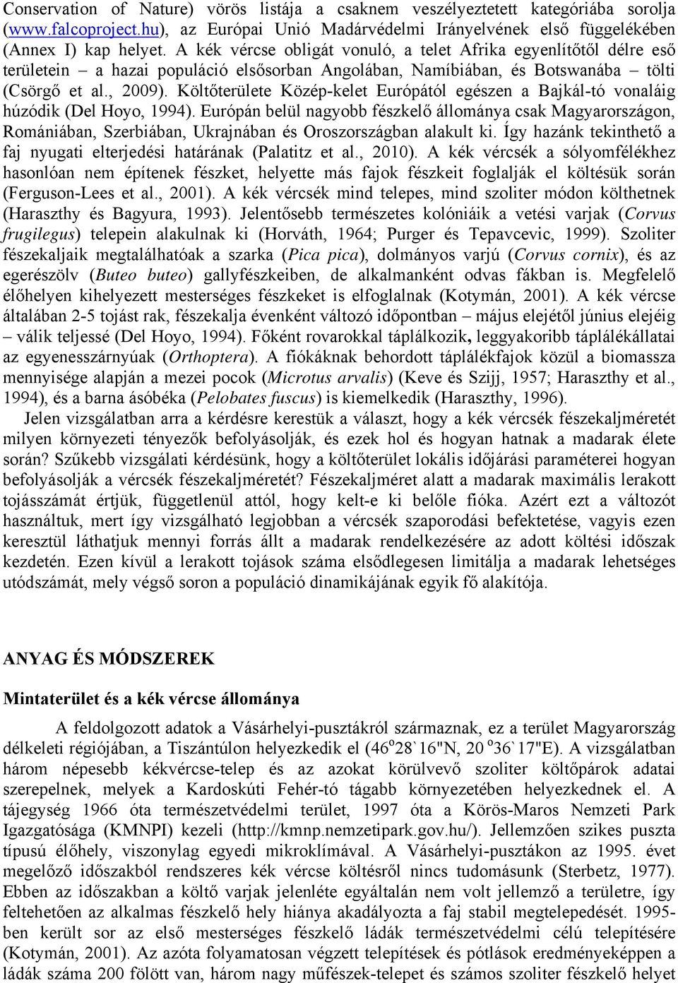 Költőterülete Közép-kelet Európától egészen a Bajkál-tó vonaláig húzódik (Del Hoyo, 1994).