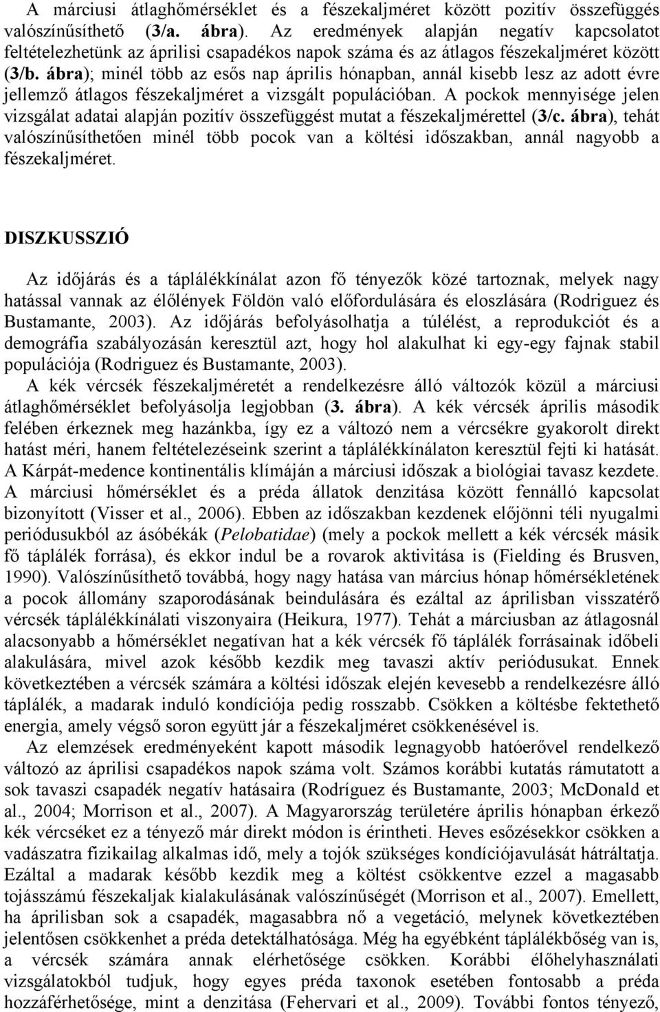 ábra); minél több az esős nap április hónapban, annál kisebb lesz az adott évre jellemző átlagos fészekaljméret a vizsgált populációban.