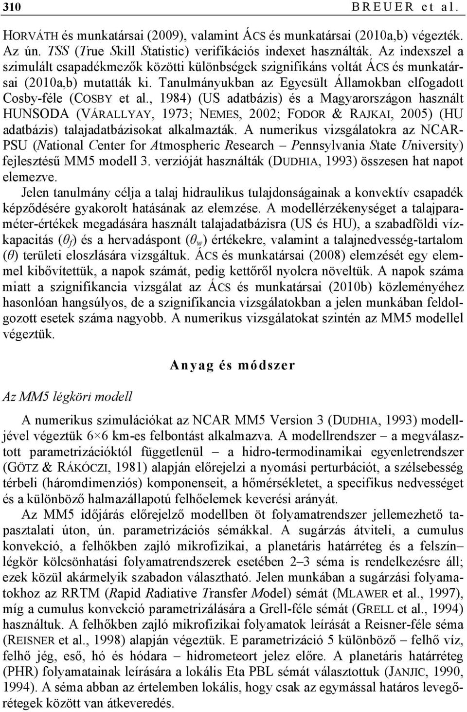 , 1984) (US adatbázis) és a Magyarországon használt HUNSODA (VÁRALLYAY, 1973; NEMES, 2002; FODOR & RAJKAI, 2005) (HU adatbázis) talajadatbázisokat alkalmazták.
