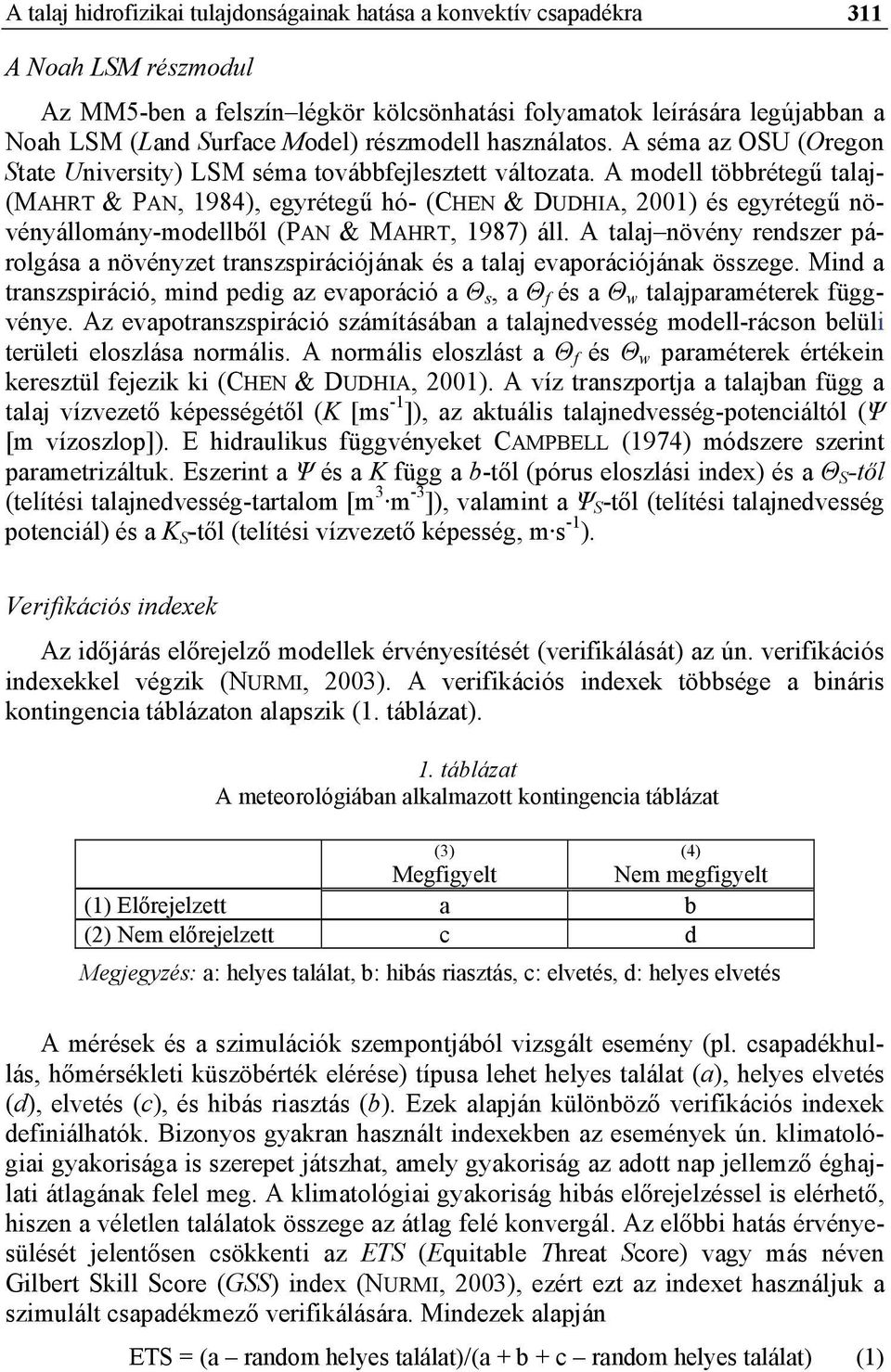 A modell többrétegű talaj- (MAHRT & PAN, 1984), egyrétegű hó- (CHEN & DUDHIA, 2001) és egyrétegű növényállomány-modellből (PAN & MAHRT, 1987) áll.