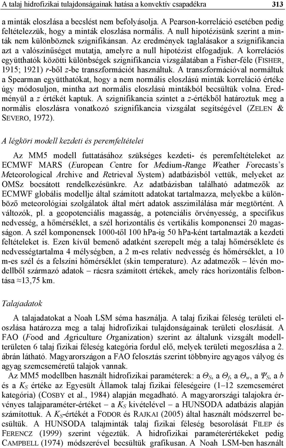 Az eredmények taglalásakor a szignifikancia azt a valószínűséget mutatja, amelyre a null hipotézist elfogadjuk.